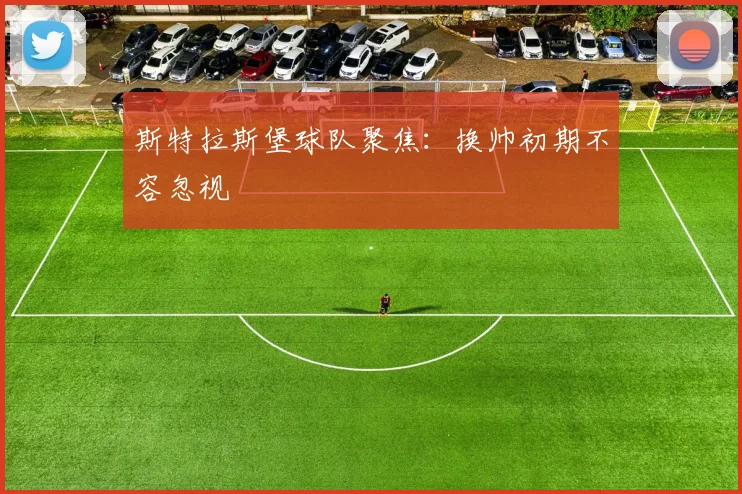 斯特拉斯堡球队聚焦：换帅初期不容忽视