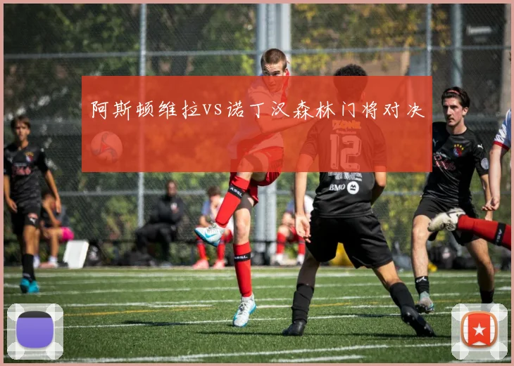 阿斯顿维拉vs诺丁汉森林门将对决